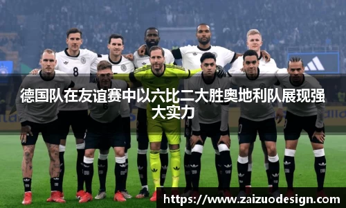 德国队在友谊赛中以六比二大胜奥地利队展现强大实力