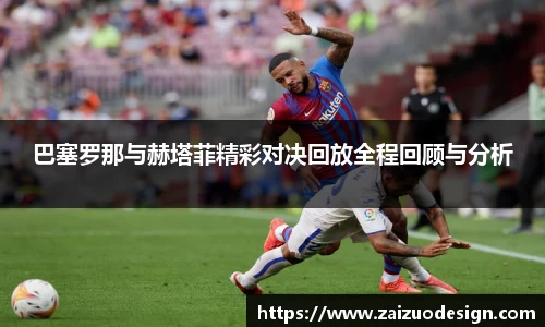 巴塞罗那与赫塔菲精彩对决回放全程回顾与分析